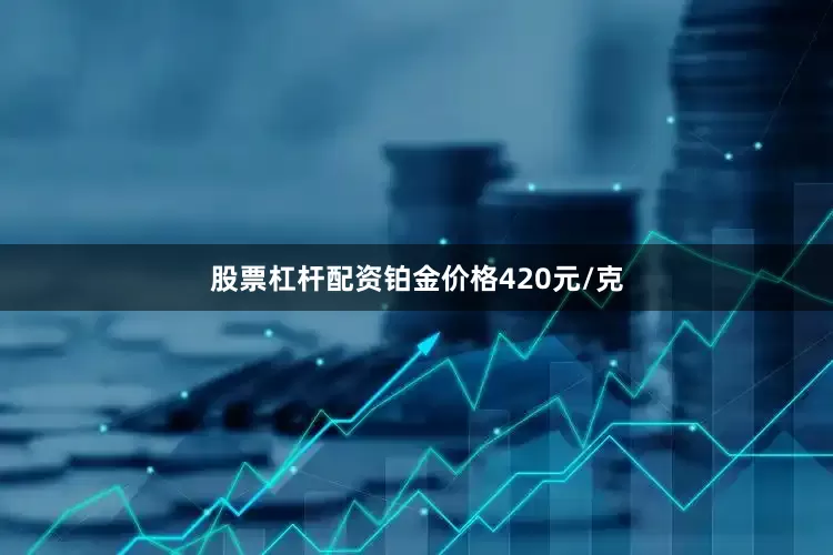 股票杠杆配资铂金价格420元/克