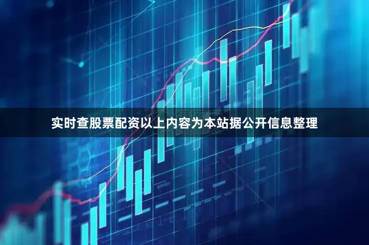 实时查股票配资以上内容为本站据公开信息整理