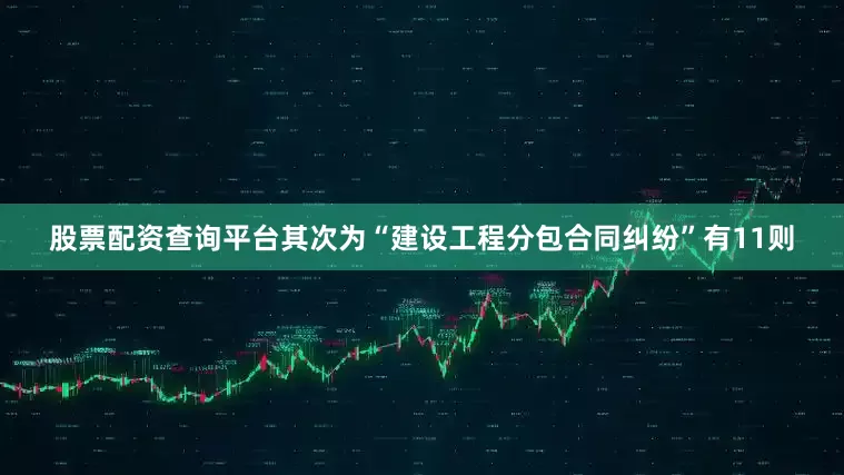 股票配资查询平台其次为“建设工程分包合同纠纷”有11则