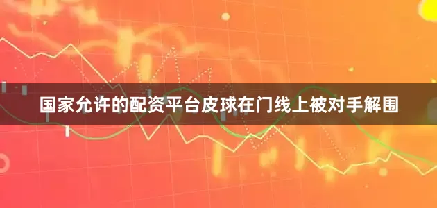 国家允许的配资平台皮球在门线上被对手解围