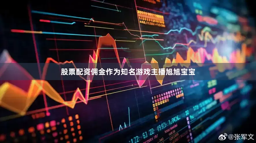 股票配资佣金作为知名游戏主播旭旭宝宝