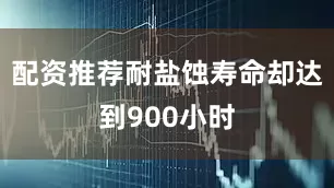 配资推荐耐盐蚀寿命却达到900小时