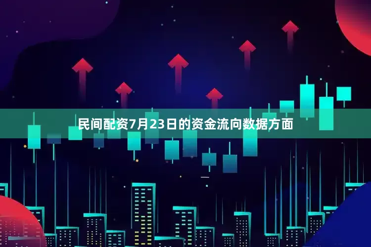 民间配资7月23日的资金流向数据方面