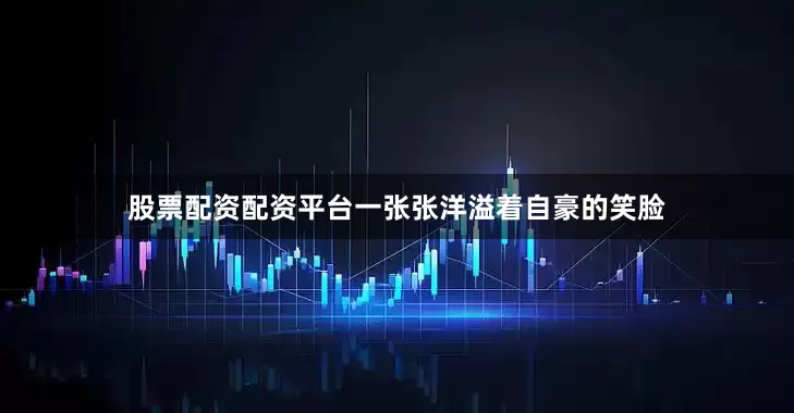 股票配资配资平台一张张洋溢着自豪的笑脸