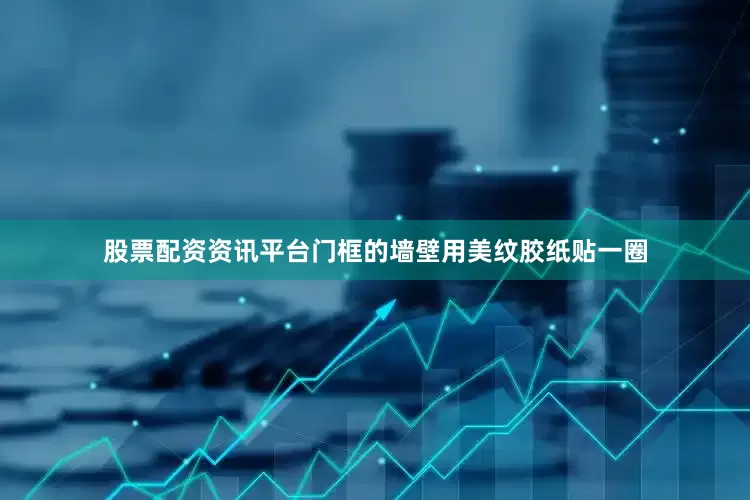 股票配资资讯平台门框的墙壁用美纹胶纸贴一圈