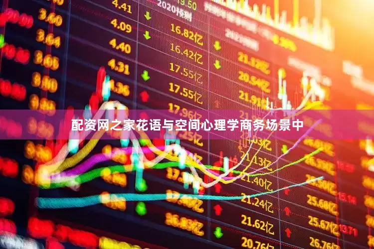 配资网之家花语与空间心理学商务场景中