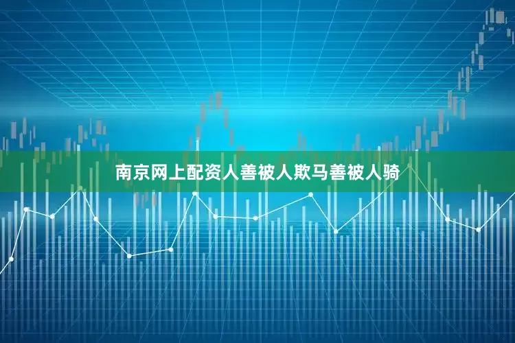 南京网上配资人善被人欺马善被人骑