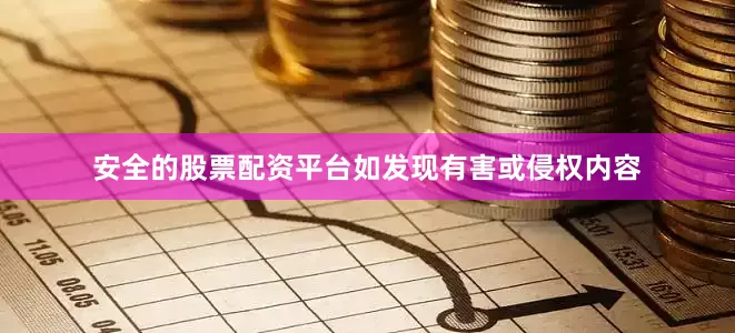 安全的股票配资平台如发现有害或侵权内容