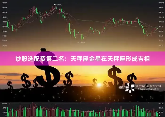 炒股选配资第二名：天秤座金星在天秤座形成吉相