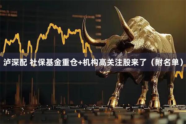 泸深配 社保基金重仓+机构高关注股来了（附名单）