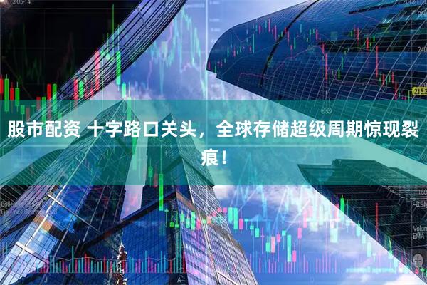 股市配资 十字路口关头，全球存储超级周期惊现裂痕！