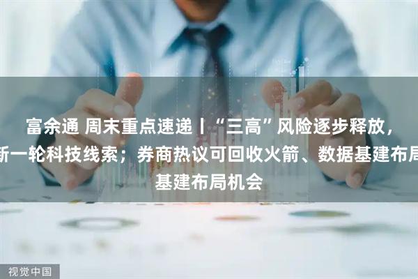富余通 周末重点速递丨“三高”风险逐步释放，寻找新一轮科技线索；券商热议可回收火箭、数据基建布局机会